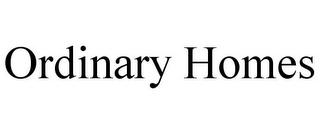 ORDINARY HOMES