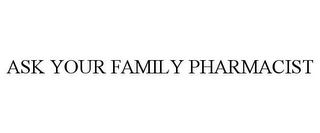 ASK YOUR FAMILY PHARMACIST