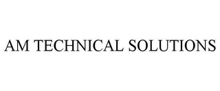 AM TECHNICAL SOLUTIONS