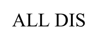 ALL DIS