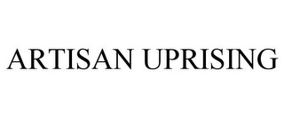 ARTISAN UPRISING