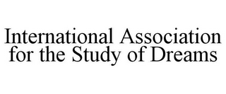 INTERNATIONAL ASSOCIATION FOR THE STUDY OF DREAMS