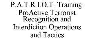 P.A.T.R.I.O.T. TRAINING: PROACTIVE TERRORIST RECOGNITION AND INTERDICTION OPERATIONS AND TACTICS