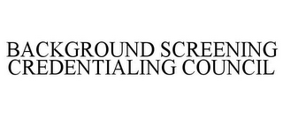 BACKGROUND SCREENING CREDENTIALING COUNCIL