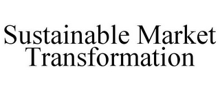 SUSTAINABLE MARKET TRANSFORMATION