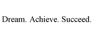 DREAM. ACHIEVE. SUCCEED.