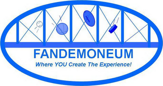 FANDEMONEUM WHERE YOU CREATE THE EXPERIENCE!