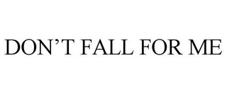 DON'T FALL FOR ME