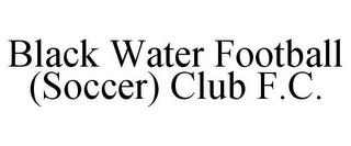 BLACK WATER FOOTBALL (SOCCER) CLUB F.C.