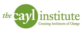 THE CAYL INSTITUTE CREATING ARCHITECTS OF CHANGE