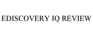 EDISCOVERY IQ REVIEW