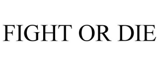 FIGHT OR DIE