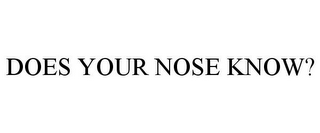 DOES YOUR NOSE KNOW?