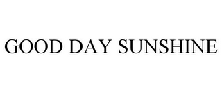 GOOD DAY SUNSHINE