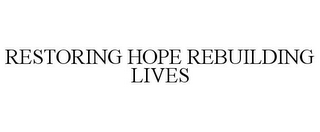 RESTORING HOPE REBUILDING LIVES