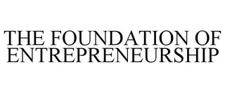 THE FOUNDATION OF ENTREPRENEURSHIP