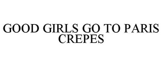 GOOD GIRLS GO TO PARIS CREPES