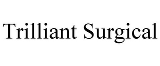 TRILLIANT SURGICAL