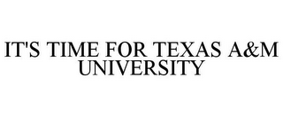 IT'S TIME FOR TEXAS A&M UNIVERSITY