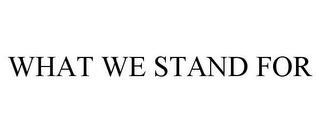 WHAT WE STAND FOR