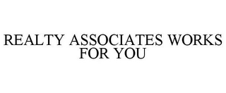 REALTY ASSOCIATES WORKS FOR YOU