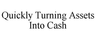 QUICKLY TURNING ASSETS INTO CASH