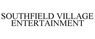 SOUTHFIELD VILLAGE ENTERTAINMENT