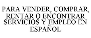 PARA VENDER, COMPRAR, RENTAR O ENCONTRAR SERVICIOS Y EMPLEO EN ESPAÑOL