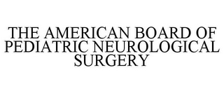 THE AMERICAN BOARD OF PEDIATRIC NEUROLOGICAL SURGERY