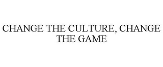 CHANGE THE CULTURE, CHANGE THE GAME