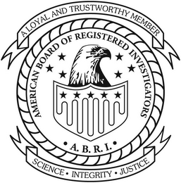 AMERICAN BOARD OF REGISTERED INVESTIGATORS A.B.R.I. A LOYAL AND TRUSTWORTHY MEMBER SCIENCE · INTEGRITY · JUSTICE