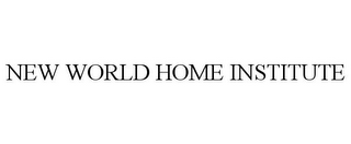 NEW WORLD HOME INSTITUTE