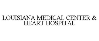 LOUISIANA MEDICAL CENTER & HEART HOSPITAL