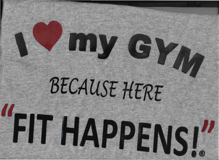 I MY GYM BECAUSE HERE "FIT HAPPENS!"