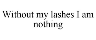 WITHOUT MY LASHES I AM NOTHING