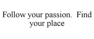 FOLLOW YOUR PASSION. FIND YOUR PLACE