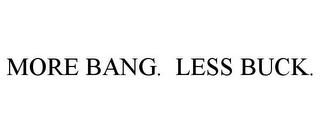 MORE BANG. LESS BUCK.