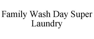 FAMILY WASH DAY SUPER LAUNDRY
