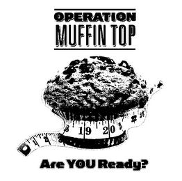 OPERATION MUFFIN TOP 1 2 3 18 19 20 21 22 23 ARE YOU READY?