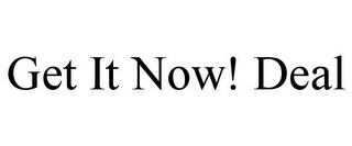 GET IT NOW! DEAL