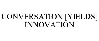 CONVERSATION [YIELDS] INNOVATION