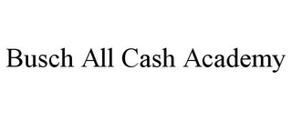 BUSCH ALL CASH ACADEMY