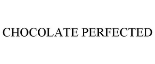 CHOCOLATE PERFECTED