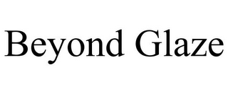 BEYOND GLAZE