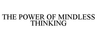 THE POWER OF MINDLESS THINKING