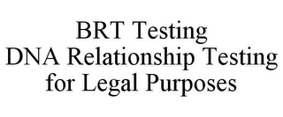 BRT TESTING DNA RELATIONSHIP TESTING FOR LEGAL PURPOSES