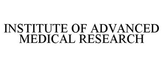 INSTITUTE OF ADVANCED MEDICAL RESEARCH
