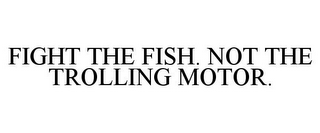 FIGHT THE FISH. NOT THE TROLLING MOTOR.