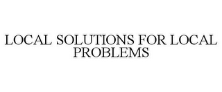 LOCAL SOLUTIONS FOR LOCAL PROBLEMS