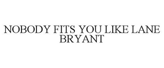 NOBODY FITS YOU LIKE LANE BRYANT